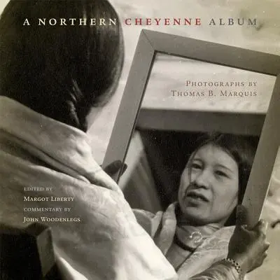 Egy északi cheyenne album: Marquis fotói - A Northern Cheyenne Album: Photographs by Thomas B. Marquis