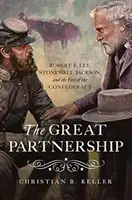 A nagy partnerség: Robert E. Lee, Stonewall Jackson és a Konföderáció sorsa - The Great Partnership: Robert E. Lee, Stonewall Jackson, and the Fate of the Confederacy