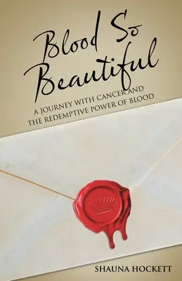 Blood so Beautiful: Egy utazás a rákkal és a vér megváltó erejével - Blood so Beautiful: A Journey with Cancer and the Redemptive Power of Blood