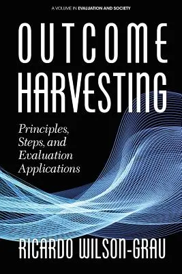 Eredményes aratás: Alapelvek, lépések és értékelési alkalmazások - Outcome Harvesting: Principles, Steps, and Evaluation Applications