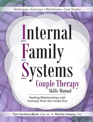 Belső családi rendszerű párterápiás készségek kézikönyve: Kapcsolatok gyógyítása intimitással belülről kifelé - Internal Family Systems Couple Therapy Skills Manual: Healing Relationships with Intimacy from the Inside Out