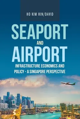 A tengeri kikötők és repülőterek infrastruktúrájának gazdaságtana és politikája - szingapúri szemszögből - Seaport and Airport Infrastructure Economics and Policy - a Singapore Perspective