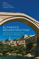 Hiteles újjáépítés: Hitelesség, építészet és az épített örökség - Authentic Reconstruction: Authenticity, Architecture and the Built Heritage