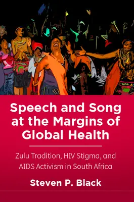 Beszéd és ének a globális egészségügy peremén: Zulu hagyomány, HIV-stigma és AIDS-aktivizmus Dél-Afrikában - Speech and Song at the Margins of Global Health: Zulu Tradition, HIV Stigma, and AIDS Activism in South Africa