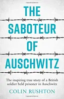 Auschwitz szabotőrje - Egy Auschwitzban fogva tartott brit katona inspiráló igaz története - Saboteur of Auschwitz - The Inspiring True Story of a British Soldier Held Prisoner in Auschwitz