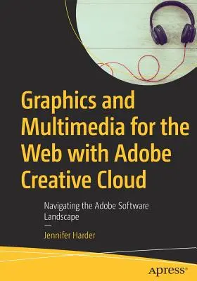 Grafika és multimédia a webhez az Adobe Creative Clouddal: Navigálás az Adobe szoftverek világában - Graphics and Multimedia for the Web with Adobe Creative Cloud: Navigating the Adobe Software Landscape