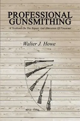 Professional Gunsmithing: A tankönyv a javítás és módosítás lőfegyverek - Professional Gunsmithing: A Textbook On The Repair And Alteration Of Firearms