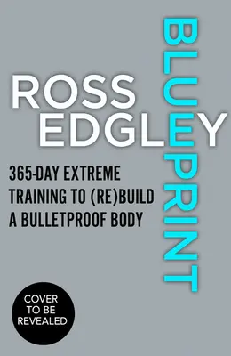 Tervrajz: A golyóálló test (újra)építéséhez 365 napos extrém edzés - Blueprint: 365-Day Extreme Training to (Re)Build a Bulletproof Body