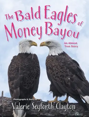 A Money Bayou kopasz sasai: Egy majdnem igaz történet - The Bald Eagles of Money Bayou: An Almost True Story