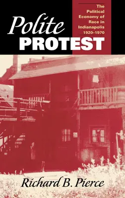 Udvarias tiltakozás: A faj politikai gazdasága Indianapolisban, 1920-1970 - Polite Protest: The Political Economy of Race in Indianapolis, 1920-1970