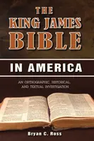 A King James Biblia Amerikában: Egy ortográfiai, történeti és szöveges vizsgálat - The King James Bible in America: An Orthographic, Historical, and Textual Investigation