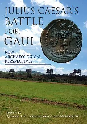 Julius Caesar csatája Galliáért: New Archaeological Perspectives - Julius Caesar's Battle for Gaul: New Archaeological Perspectives