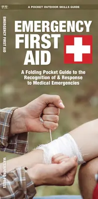 Sürgősségi elsősegély: Összecsukható zsebkönyv az orvosi vészhelyzetek felismeréséhez és kezeléséhez - Emergency First Aid: A Folding Pocket Guide to the Recognition of & Response to Medical Emergencies