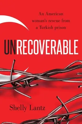 Visszaszerezhetetlen: Egy amerikai nő megmenekülése egy török börtönből - Unrecoverable: An American woman's rescue from a Turkish prison