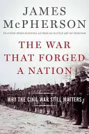 The War That Forged a Nation: Miért számít még mindig a polgárháború - The War That Forged a Nation: Why the Civil War Still Matters