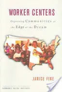 Munkahelyek: Organizing Communities at the Edge of the Dream - Worker Centers: Organizing Communities at the Edge of the Dream