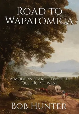 Út Wapatomicába: A modern kutatás a régi északnyugat után - Road to Wapatomica: A modern search for the Old Northwest