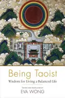 Taoista lenni: Bölcsesség a kiegyensúlyozott élethez - Being Taoist: Wisdom for Living a Balanced Life