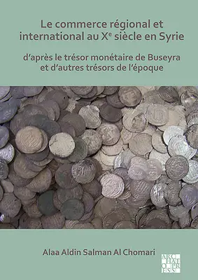 Le Commerce Regional Et International Au Xe Siecle En Syrie: D'Apres Le Tresor Monetaire de Buseyra Et d'Autres Tresor de l'Epoque - Le Commerce Regional Et International Au Xe Siecle En Syrie: D'Apres Le Tresor Monetaire de Buseyra Et d'Autres Tresors de l'Epoque