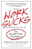 Miért szar a munka és hogyan hozd helyre: Az eredményorientált forradalom - Why Work Sucks and How to Fix It: The Results-Only Revolution