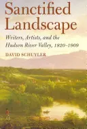 Sanctified Landscape: Writers, Artists, and the Hudson River Valley, 1820 1909