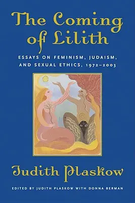 Lilith eljövetele: Esszék a feminizmusról, a judaizmusról és a szexuális etikáról, 1972-2003 - The Coming of Lilith: Essays on Feminism, Judaism, and Sexual Ethics, 1972-2003