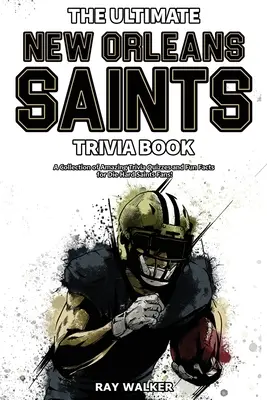 The Ultimate New Orleans Saints Trivia Book: Elképesztő kvízkérdések és vicces tények gyűjteménye a kemény Szentek rajongóinak! - The Ultimate New Orleans Saints Trivia Book: A Collection of Amazing Trivia Quizzes and Fun Facts for Die-Hard Saints Fans!