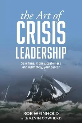 A válságkezelés művészete: Időt, pénzt, ügyfeleket és végső soron a karrierjét is megmenteni. - The Art of Crisis Leadership: Save Time, Money, Customers and Ultimately, Your Career