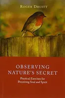 A természet titkának megfigyelése: Gyakorlati gyakorlatok a lélek és a szellem érzékeléséhez - Observing Nature's Secret: Practical Exercises for Perceiving Soul and Spirit