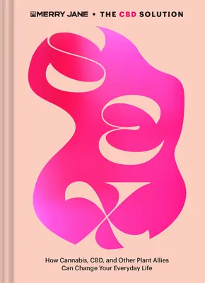 Merry Jane a CBD-megoldás: Szex: Hogyan javíthatja a kannabisz, a Cbd és más növényi szövetségesek mindennapi életét - Merry Jane's the CBD Solution: Sex: How Cannabis, Cbd, and Other Plant Allies Can Improve Your Everyday Life