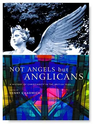 Nem angyalok, hanem anglikánok: A kereszténység illusztrált története a Brit-szigeteken - Not Angels But Anglicans: An Illustrated History of Christianity in the British Isles