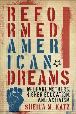 Reformált amerikai álmok: Jóléti anyák, felsőoktatás és aktivizmus - Reformed American Dreams: Welfare Mothers, Higher Education, and Activism