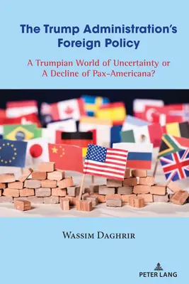 A Trump-kormányzat külpolitikája: A trumpi bizonytalanság világa vagy a Pax-Americana hanyatlása? - The Trump Administration's Foreign Policy: A Trumpian World of Uncertainty or a Decline of Pax-Americana?