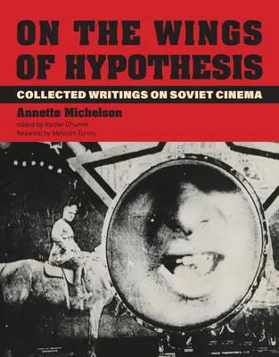 A hipotézisek szárnyán: Collected Writings on Soviet Cinema - On the Wings of Hypothesis: Collected Writings on Soviet Cinema