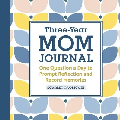 Hároméves anyai napló: Naponta egy kérdés az elmélkedésre és az emlékek rögzítésére - Three-Year Mom Journal: One Question a Day to Prompt Reflection and Record Memories