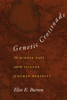 Genetikai keresztutak: A Közel-Kelet és az emberi öröklődés tudománya - Genetic Crossroads: The Middle East and the Science of Human Heredity