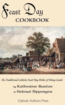 Ünnepnapi szakácskönyv; Sok ország hagyományos katolikus ünnepi ételei - Feast Day Cookbook; The Traditional Catholic Feast Day Dishes of Many Lands