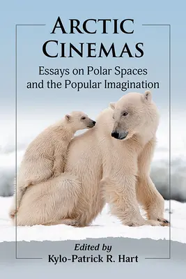 Sarkvidéki mozik: Esszék a sarkvidéki térségekről és a populáris képzeletről - Arctic Cinemas: Essays on Polar Spaces and the Popular Imagination