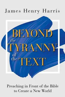 A szöveg zsarnokságán túl: Prédikálás a Biblia előtt egy új világ megteremtéséért - Beyond the Tyranny of the Text: Preaching in Front of the Bible to Create a New World