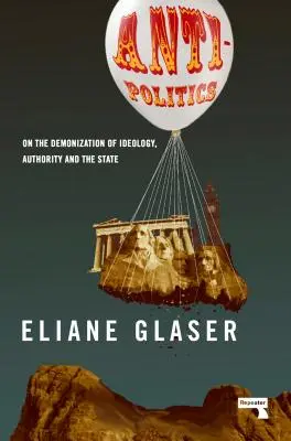 Antipolitika: Az ideológia, a tekintély és az állam démonizálásáról - Anti-Politics: On the Demonization of Ideology, Authority and the State