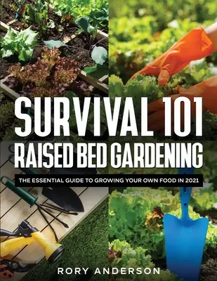 Survival 101 Emelt ágyás kertészkedés: A saját élelmiszer termesztésének alapvető útmutatója 2021-ben - Survival 101 Raised Bed Gardening: The Essential Guide To Growing Your Own Food In 2021