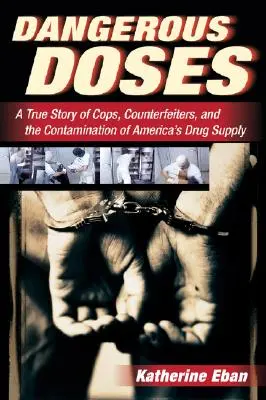 Veszélyes dózisok: Igaz történet zsarukról, hamisítókról és az amerikai gyógyszerellátás megfertőzéséről - Dangerous Doses: A True Story of Cops, Counterfeiters, and the Contamination of America's Drug Supply