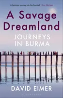 Savage Dreamland - Burmai utazások - Savage Dreamland - Journeys in Burma