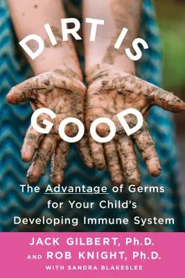 A kosz jó: A baktériumok előnyei a gyermek fejlődő immunrendszerére nézve - Dirt Is Good: The Advantage of Germs for Your Child's Developing Immune System