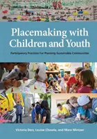 Placemaking with Children and Youth: Participatory Practices for Planning Sustainable Communities