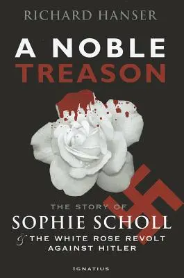 A Noble Treason: Sophie Scholl és a Hitler elleni fehér rózsás lázadás története - A Noble Treason: The Story of Sophie Scholl and the White Rose Revolt Against Hitler