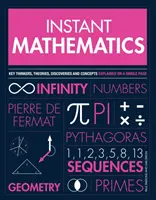 Instant matematika - A legfontosabb gondolkodók, elméletek, felfedezések és fogalmak egyetlen oldalon magyarázva - Instant Mathematics - Key Thinkers, Theories, Discoveries and Concepts Explained on a Single Page