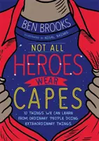 Nem minden hős visel köpenyt - 10 dolog, amit tanulhatunk a hétköznapi emberektől, akik rendkívüli dolgokat tesznek - Not All Heroes Wear Capes - 10 Things We Can Learn From the Ordinary People Doing Extraordinary Things