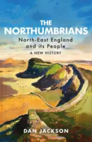 The Northumbrians: Északkelet-Anglia és népe -- Új történelem - The Northumbrians: North-East England and Its People -- A New History