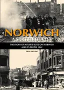 Norwich - Egy szétzúzott város - Hitler bombázásának története Norwich és lakói ellen, 1942 - Norwich - A Shattered City - The Story of Hitler's Blitz on Norwich and Its People, 1942